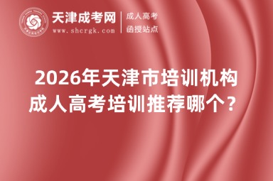 2026年天津市培训机构成人高考培训推荐哪个？