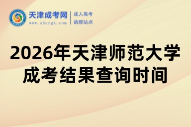 2026年天津师范大学成考结果查询时间 2026年天津师范大学成考结果查询时间