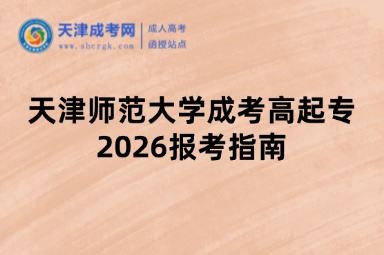 天津师范大学成考高起专2026报考指南 天津师范大学成考高起专2026报考指南