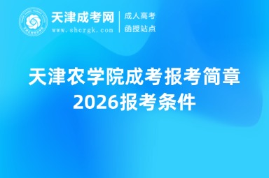天津农学院成考报考简章2026报考条件