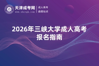 2026年三峡大学成人高考报名指南 2026年三峡大学成人高考报名指南