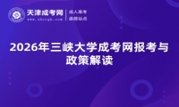 2026年三峡大学成考网报考与政策解读