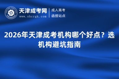 2026年天津成考机构哪个好点?选机构避坑指南 2026年天津成考机构哪个好点?选机构避坑指南