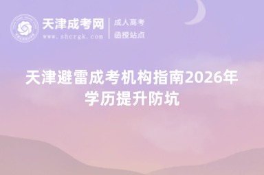 天津避雷成考机构指南2026年学历提升防坑 天津避雷成考机构指南2026年学历提升防坑