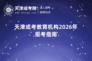 天津成考教育机构2026年报考指南 天津成考教育机构2026年报考指南
