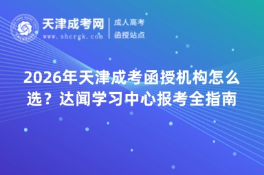 2026年天津成考函授机构怎么选?达闻学习中心报考全指南 2026年天津成考函授机构怎么选?达闻学习中心报考全指南
