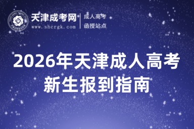 2026年天津成人高考新生报到指南 2026年天津成人高考新生报到指南
