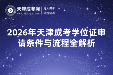 2026年天津成考学位证申请条件与流程全解析 2026年天津成考学位证申请条件与流程全解析