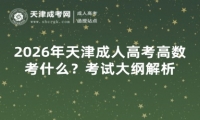 2026年天津成人高考高数考什么？考试大纲解析