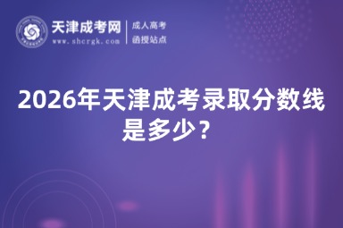 2026年天津成考录取分数线是多少？