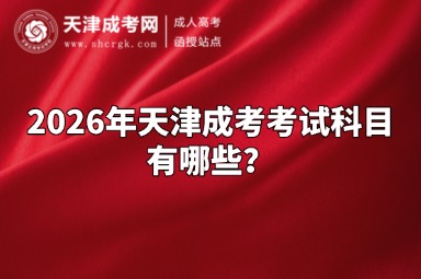 2026年天津成考考试科目有哪些？