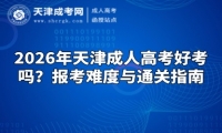 2026年天津成人高考好考吗？报考难度与通关指南