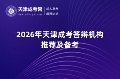 2026年天津成考答辩机构推荐及备考 2026年天津成考答辩机构推荐及备考