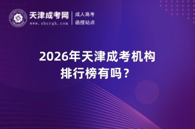 2026年天津成考机构排行榜有吗? 2026年天津成考机构排行榜有吗?