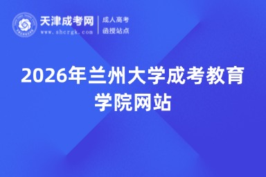2026年兰州大学成考教育学院网站 2026年兰州大学成考教育学院网站