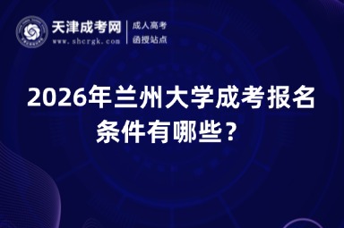 2026年兰州大学成考报名条件有哪些? 2026年兰州大学成考报名条件有哪些?