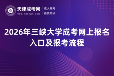 2026年三峡大学成考网上报名入口及报考流程 2026年三峡大学成考网上报名入口及报考流程