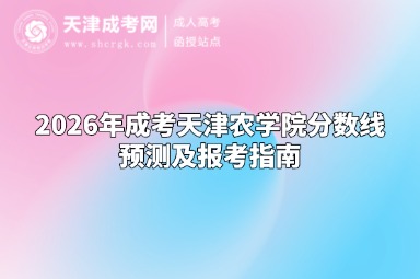 2026年成考天津农学院分数线预测及报考指南 2026年成考天津农学院分数线预测及报考指南