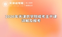 2026年天津农学院成考主干课详解及报考