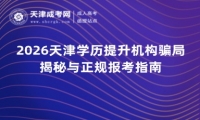 2026天津学历提升机构骗局揭秘与正规报考指南