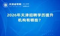 2026年天津招聘学历提升机构有哪些？