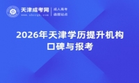 2026年天津学历提升机构口碑与报考