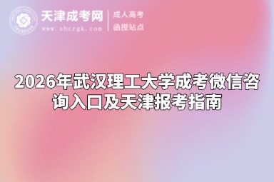 2026年武汉理工大学成考微信咨询入口及天津报考指南 2026年武汉理工大学成考微信咨询入口及天津报考指南