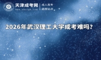 2026年武汉理工大学成考难吗？