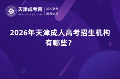 2026年天津成人高考招生机构有哪些？