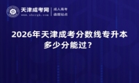 2026年天津成考分数线专升本多少分能过？
