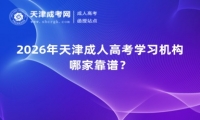 2026年天津成人高考学习机构哪家靠谱？