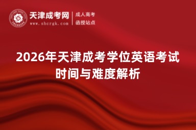 2026年天津成考学位英语考试时间与难度解析