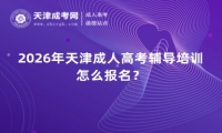 2026年天津成人高考辅导培训怎么报名？