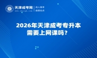 2026年天津成考专升本需要上网课吗？