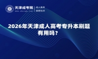 2026年天津成人高考专升本刷题有用吗？