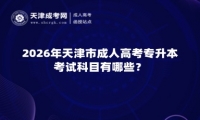 2026年天津市成人高考专升本考试科目有哪些？