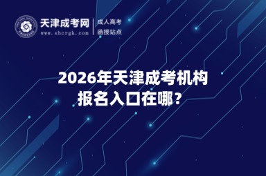 2026年天津成考机构报名入口在哪? 2026年天津成考机构报名入口在哪?