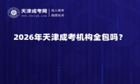 2026年天津成考机构全包吗？