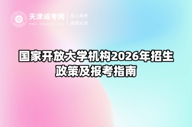 国家开放大学机构2026年招生政策及报考指南 国家开放大学机构2026年招生政策及报考指南