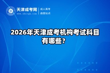 2026年天津成考机构考试科目有哪些？