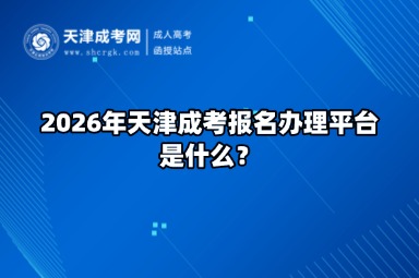 2026年天津成考报名办理平台是什么? 2026年天津成考报名办理平台是什么?