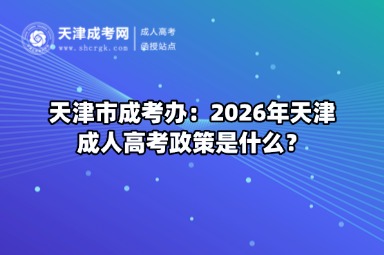 天津市成考办:2026年天津成人高考政策是什么? 天津市成考办:2026年天津成人高考政策是什么?