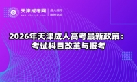 2026年天津成人高考最新政策：考试科目改革与报考