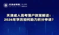 天津成人高考落户政策解读：2026年学历如何助力积分申请？
