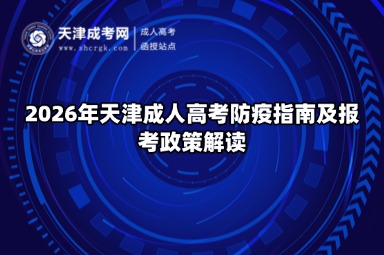 2026年天津成人高考防疫指南及报考政策解读 2026年天津成人高考防疫指南及报考政策解读