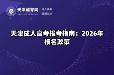 天津成人高考报考指南：2026年报名政策
