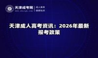 天津成人高考资讯：2026年最新报考政策