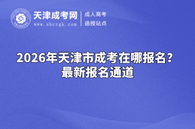 2026年天津市成考在哪报名？最新报名通道