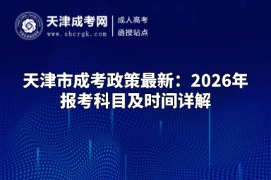 天津市成考政策最新：2026年报考科目及时间详解