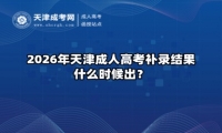 2026年天津成人高考补录结果什么时候出？